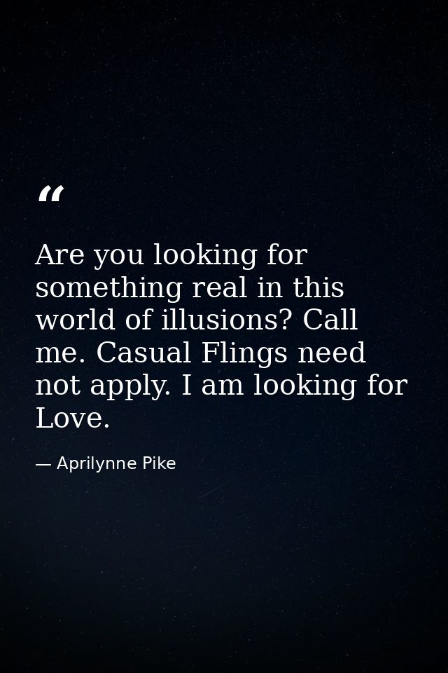 Are you looking for something real in this world of illusions? Call me. Casual Flings need not apply. I am looking for L — Aprilynne Pike