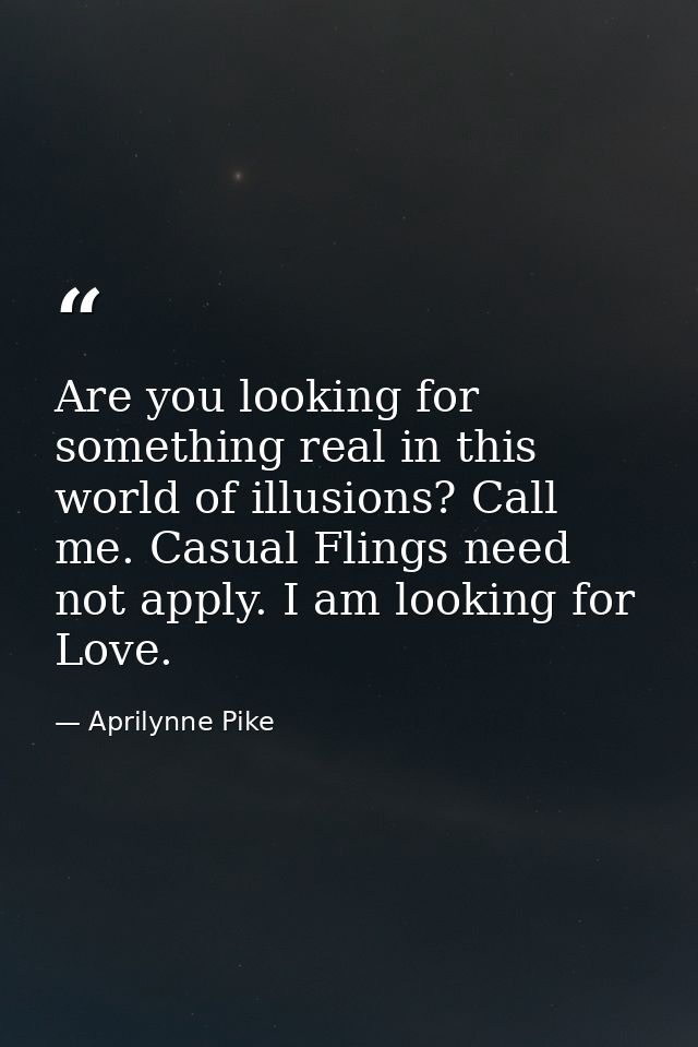 Are you looking for something real in this world of illusions? Call me. Casual Flings need not apply. I am looking for L — Aprilynne Pike
