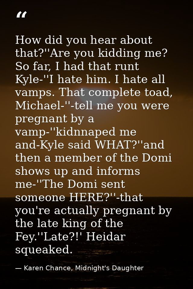 How did you hear about that?''Are you kidding me? So far, I had that runt Kyle-''I hate him. I hate all vamps. That comp — Karen Chance, Midnight's Daughter