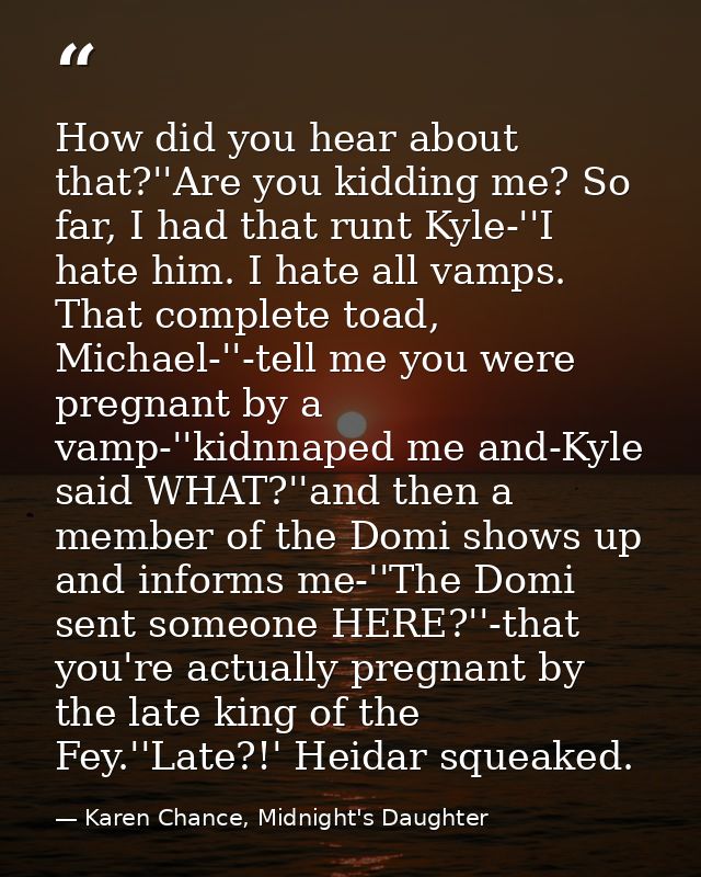 How did you hear about that?''Are you kidding me? So far, I had that runt Kyle-''I hate him. I hate all vamps. That comp — Karen Chance, Midnight's Daughter