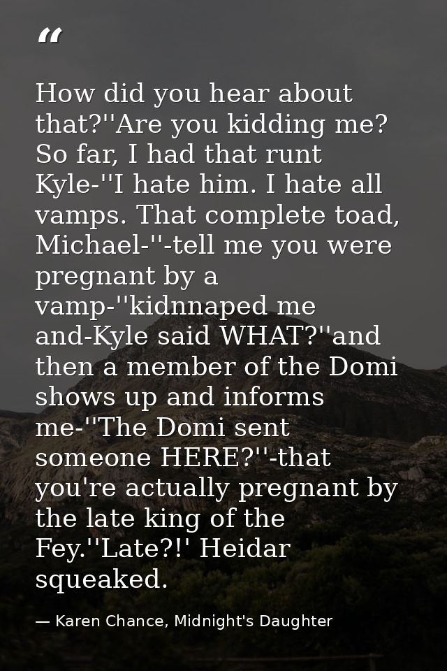 How did you hear about that?''Are you kidding me? So far, I had that runt Kyle-''I hate him. I hate all vamps. That comp — Karen Chance, Midnight's Daughter