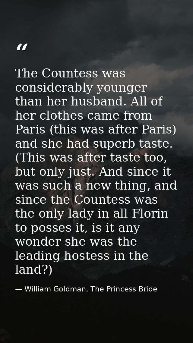 The Countess was considerably younger than her husband. All of her clothes came from Paris (this was after Paris) and sh — William Goldman, The Princess Bride