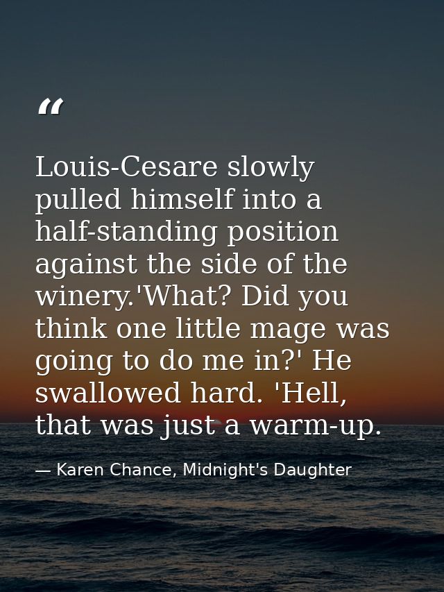 Louis-Cesare slowly pulled himself into a half-standing position against the side of the winery.'What? Did you think one — Karen Chance, Midnight's Daughter