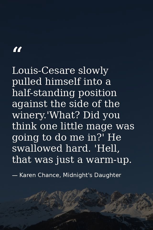 Louis-Cesare slowly pulled himself into a half-standing position against the side of the winery.'What? Did you think one — Karen Chance, Midnight's Daughter