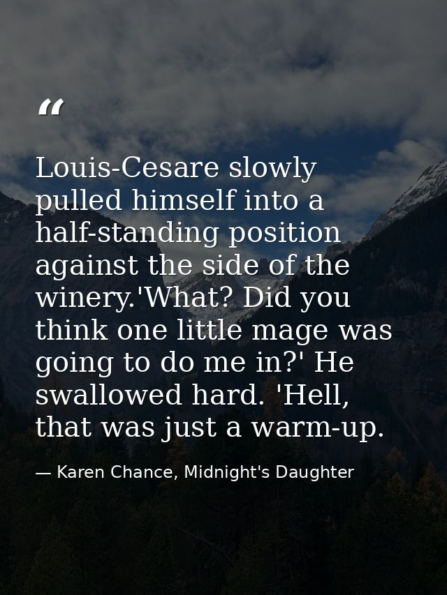 Louis-Cesare slowly pulled himself into a half-standing position against the side of the winery.'What? Did you think one — Karen Chance, Midnight's Daughter