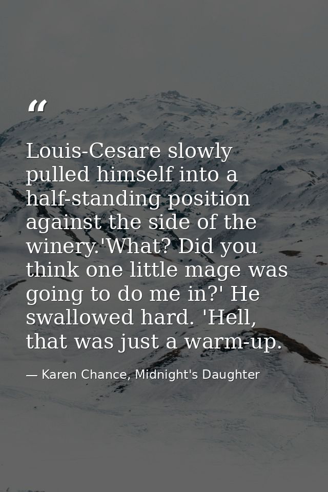 Louis-Cesare slowly pulled himself into a half-standing position against the side of the winery.'What? Did you think one — Karen Chance, Midnight's Daughter
