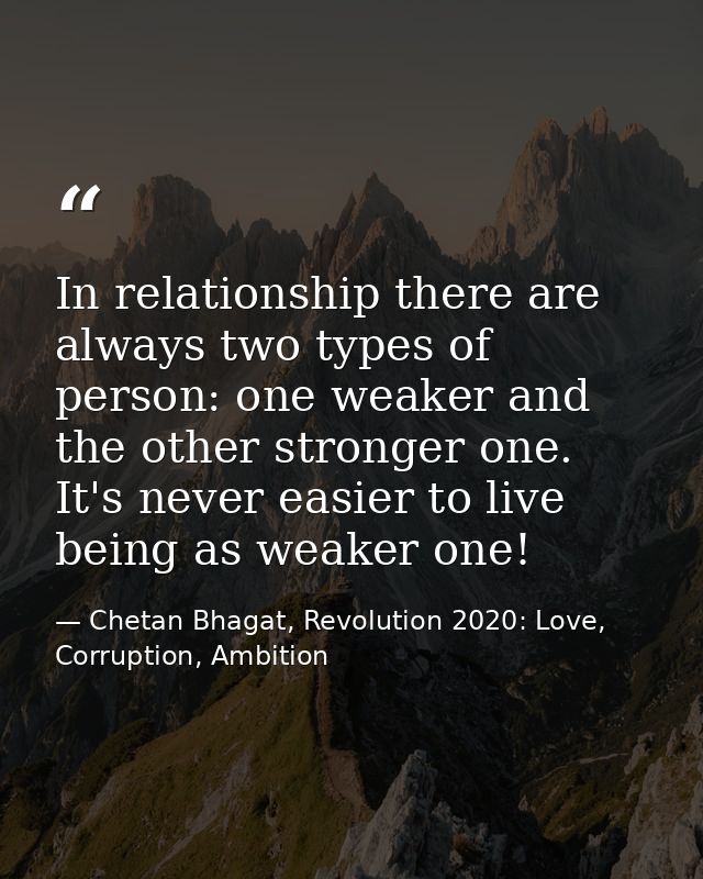 In relationship there are always two types of person: one weaker and the other stronger one. It's never easier to live b — Chetan Bhagat, Revolution 2020: Love, Corruption, Ambition
