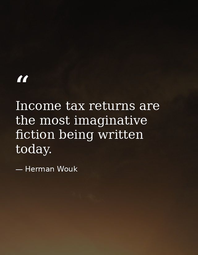 Income tax returns are the most imaginative fiction being written today. — Herman Wouk