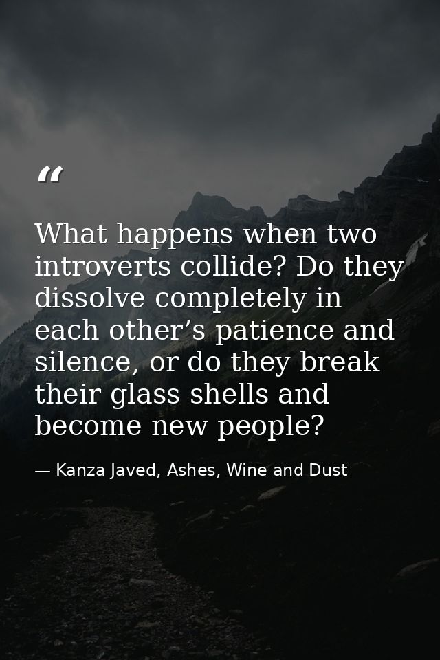 What happens when two introverts collide? Do they dissolve completely in each other’s patience and silence, or do they b — Kanza Javed, Ashes, Wine and Dust