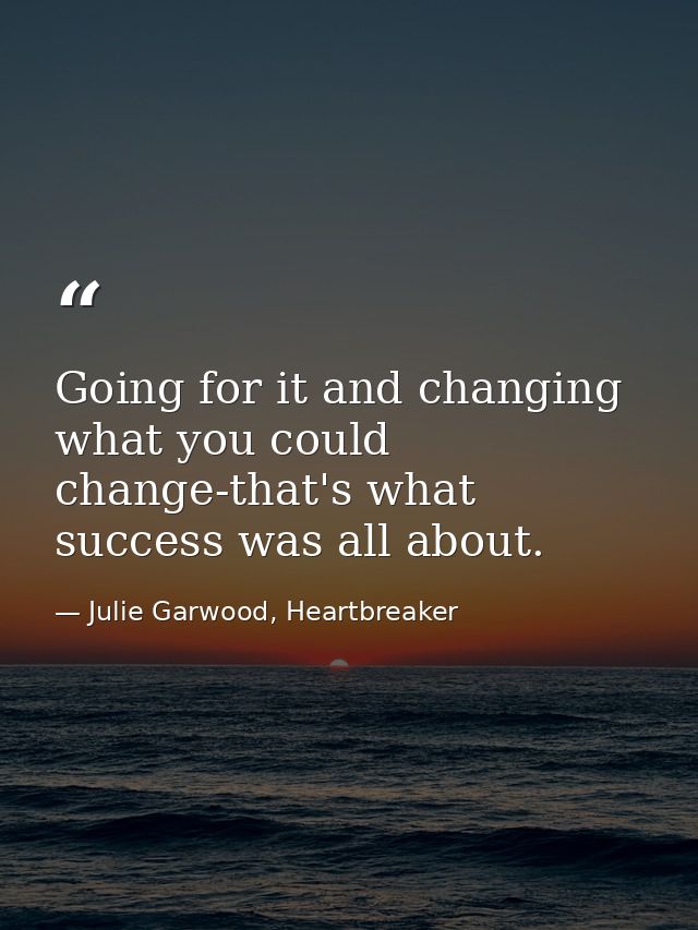 Going for it and changing what you could change-that's what success was all about. — Julie Garwood, Heartbreaker
