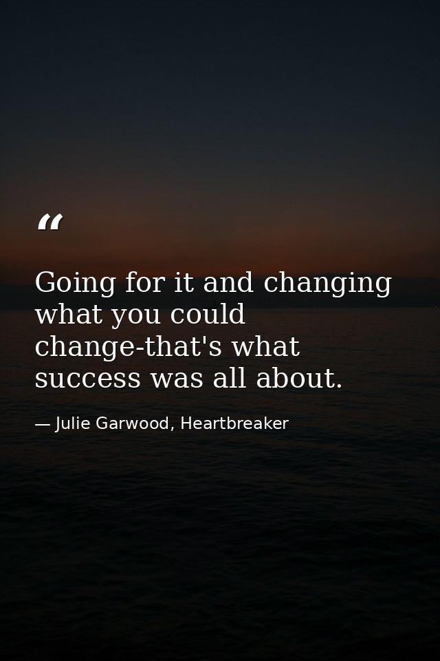 Going for it and changing what you could change-that's what success was all about. — Julie Garwood, Heartbreaker