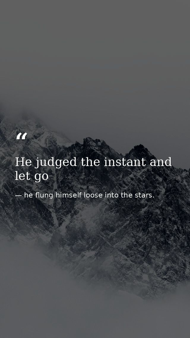 He judged the instant and let go — he flung himself loose into the stars.