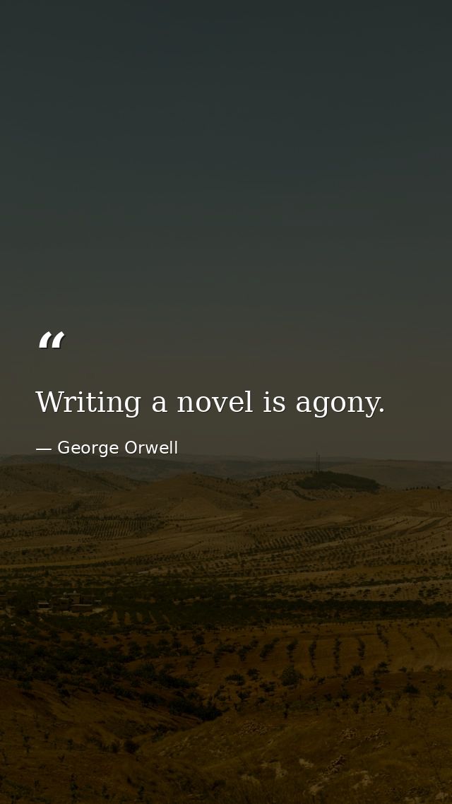Writing a novel is agony. — George Orwell