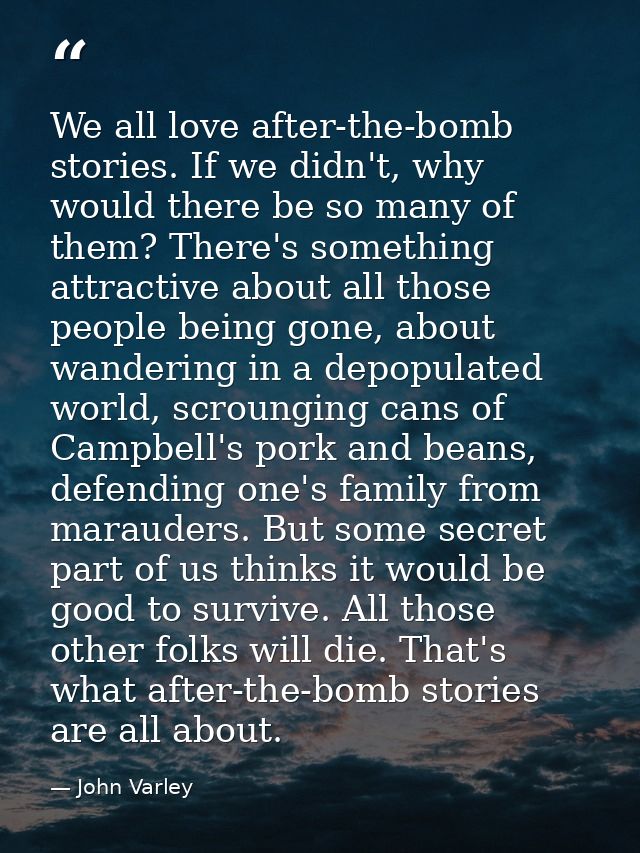 We all love after-the-bomb stories. If we didn't, why would there be so many of them? There's something attractive about — John Varley