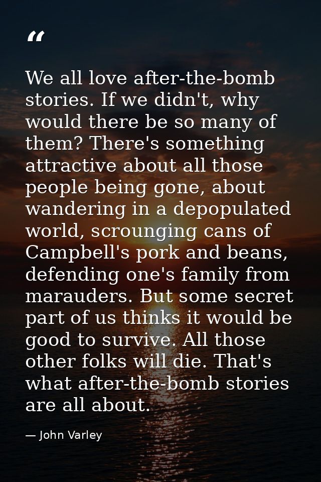 We all love after-the-bomb stories. If we didn't, why would there be so many of them? There's something attractive about — John Varley
