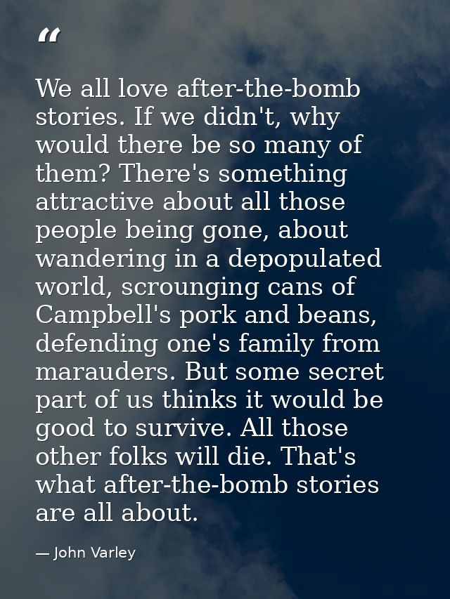 We all love after-the-bomb stories. If we didn't, why would there be so many of them? There's something attractive about — John Varley