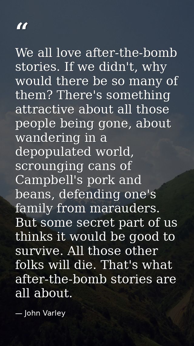 We all love after-the-bomb stories. If we didn't, why would there be so many of them? There's something attractive about — John Varley