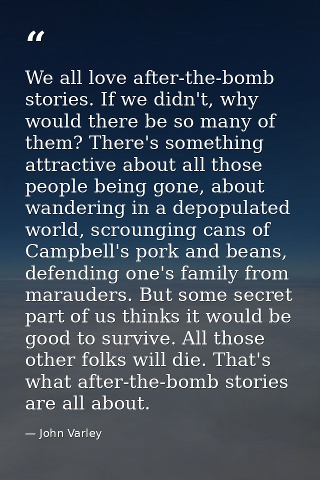 We all love after-the-bomb stories. If we didn't, why would there be so many of them? There's something attractive about — John Varley