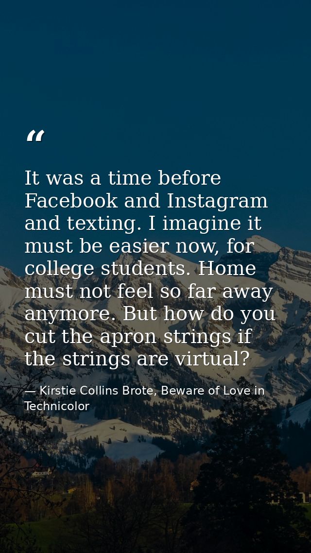 It was a time before Facebook and Instagram and texting. I imagine it must be easier now, for college students. Home mus — Kirstie Collins Brote, Beware of Love in Technicolor