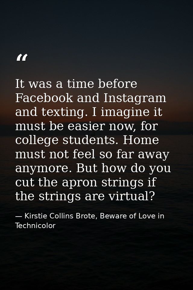 It was a time before Facebook and Instagram and texting. I imagine it must be easier now, for college students. Home mus — Kirstie Collins Brote, Beware of Love in Technicolor