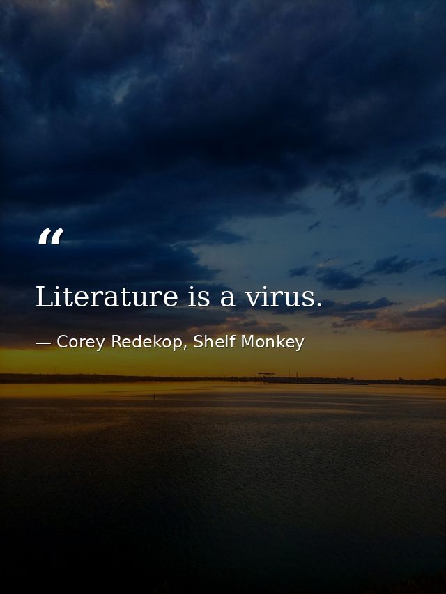 Literature is a virus. — Corey Redekop, Shelf Monkey