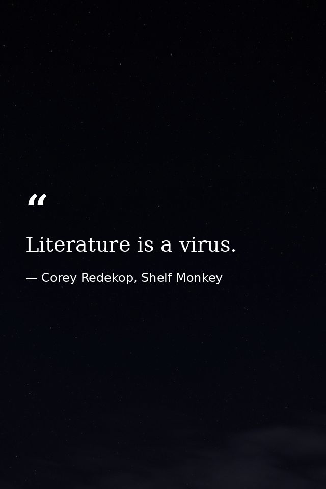 Literature is a virus. — Corey Redekop, Shelf Monkey