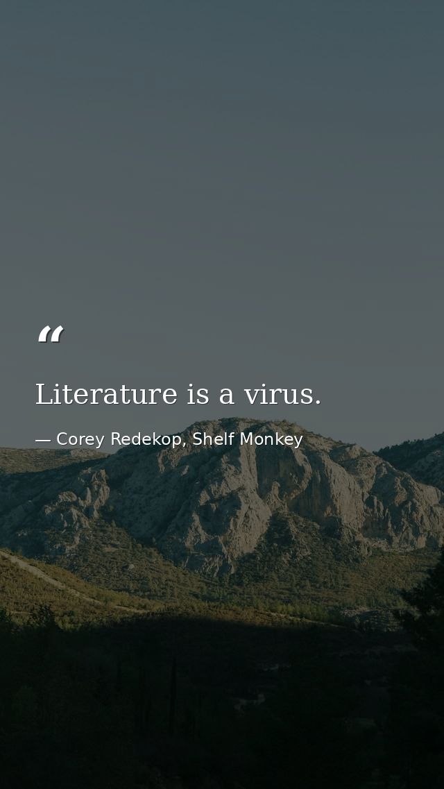 Literature is a virus. — Corey Redekop, Shelf Monkey
