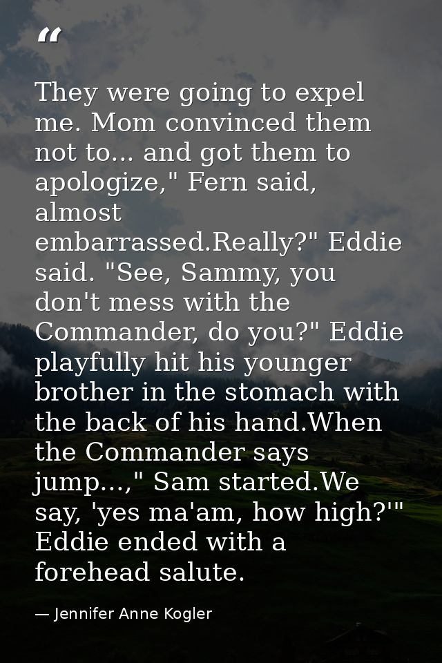 They were going to expel me. Mom convinced them not to... and got them to apologize," Fern said, almost embarrassed.Real — Jennifer Anne Kogler