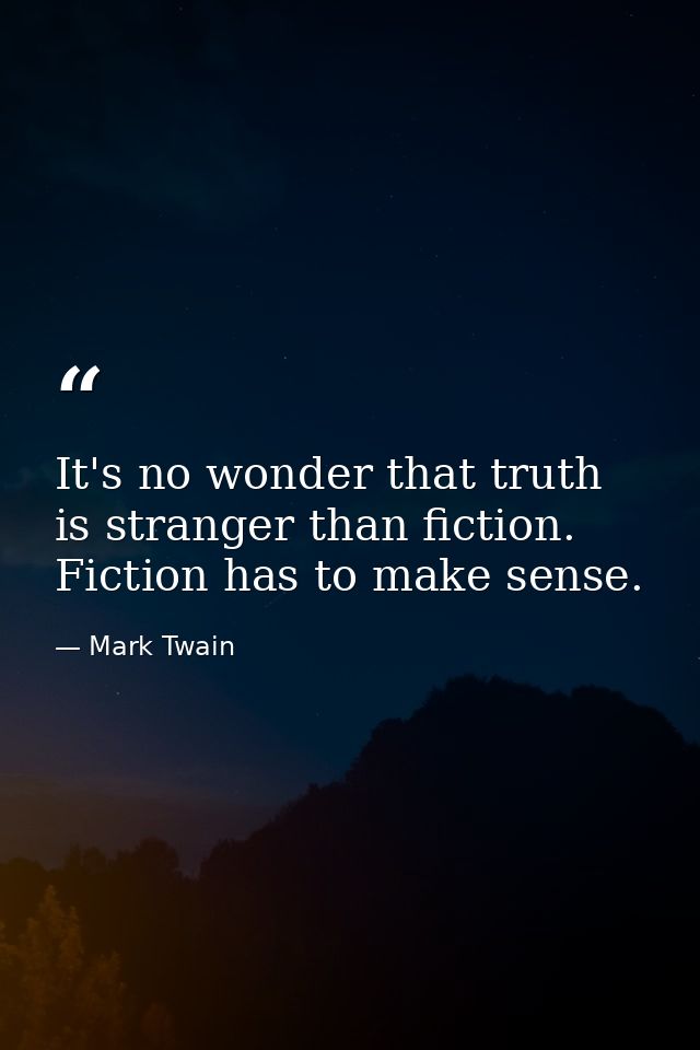It's no wonder that truth is stranger than fiction. Fiction has to make sense. — Mark Twain