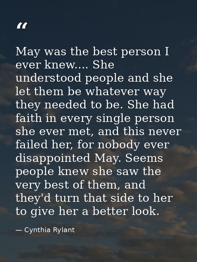 May was the best person I ever knew.... She understood people and she let them be whatever way they needed to be. She ha — Cynthia Rylant