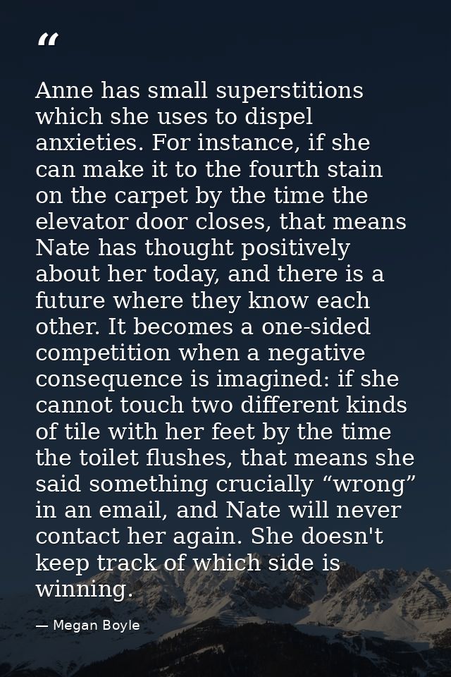 Anne has small superstitions which she uses to dispel anxieties. For instance, if she can make it to the fourth stain on — Megan Boyle