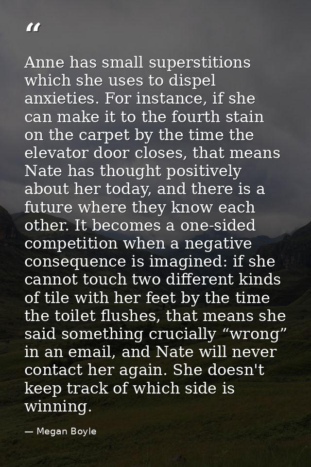 Anne has small superstitions which she uses to dispel anxieties. For instance, if she can make it to the fourth stain on — Megan Boyle