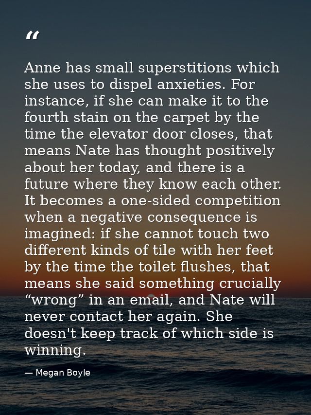 Anne has small superstitions which she uses to dispel anxieties. For instance, if she can make it to the fourth stain on — Megan Boyle