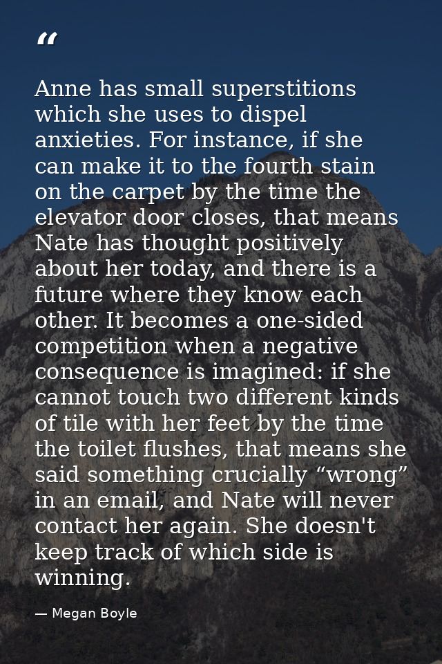 Anne has small superstitions which she uses to dispel anxieties. For instance, if she can make it to the fourth stain on — Megan Boyle