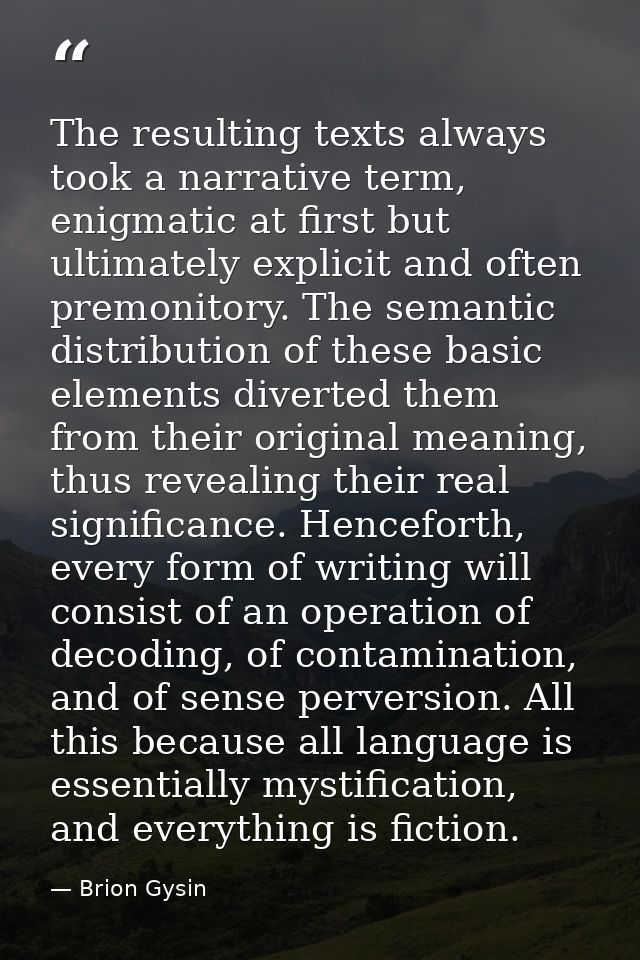 The resulting texts always took a narrative term, enigmatic at first but ultimately explicit and often premonitory. The  — Brion Gysin