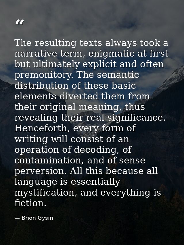 The resulting texts always took a narrative term, enigmatic at first but ultimately explicit and often premonitory. The  — Brion Gysin