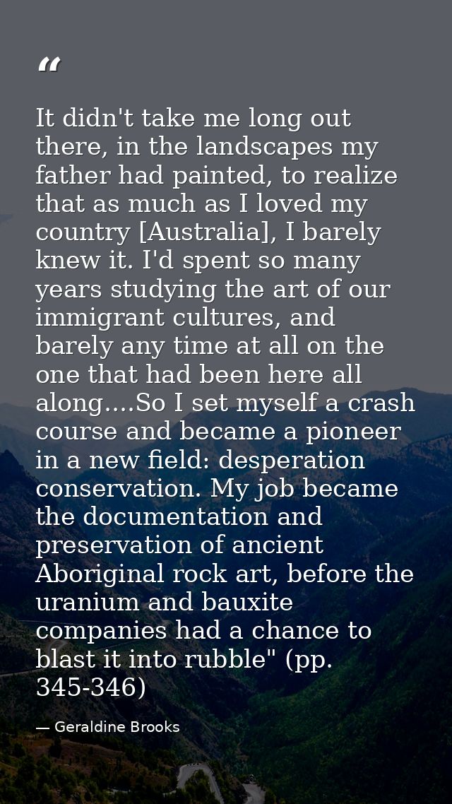 It didn't take me long out there, in the landscapes my father had painted, to realize that as much as I loved my country — Geraldine Brooks