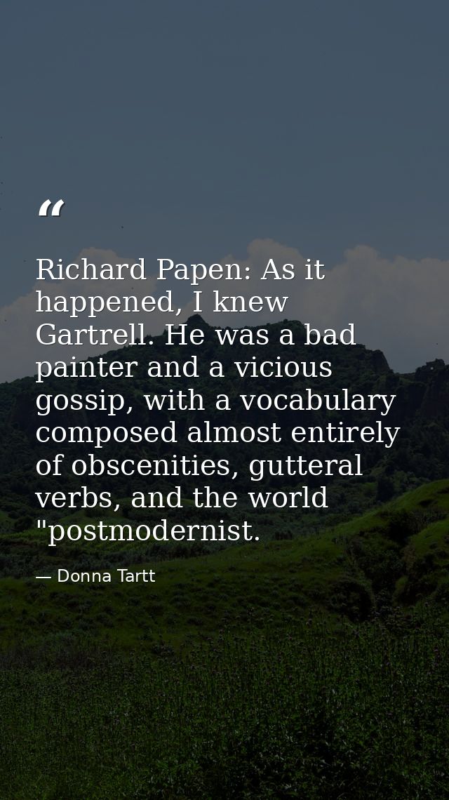 Richard Papen: As it happened, I knew Gartrell. He was a bad painter and a vicious gossip, with a vocabulary composed al — Donna Tartt