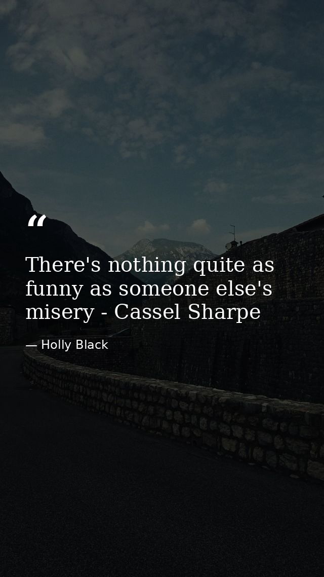 There's nothing quite as funny as someone else's misery - Cassel Sharpe — Holly Black