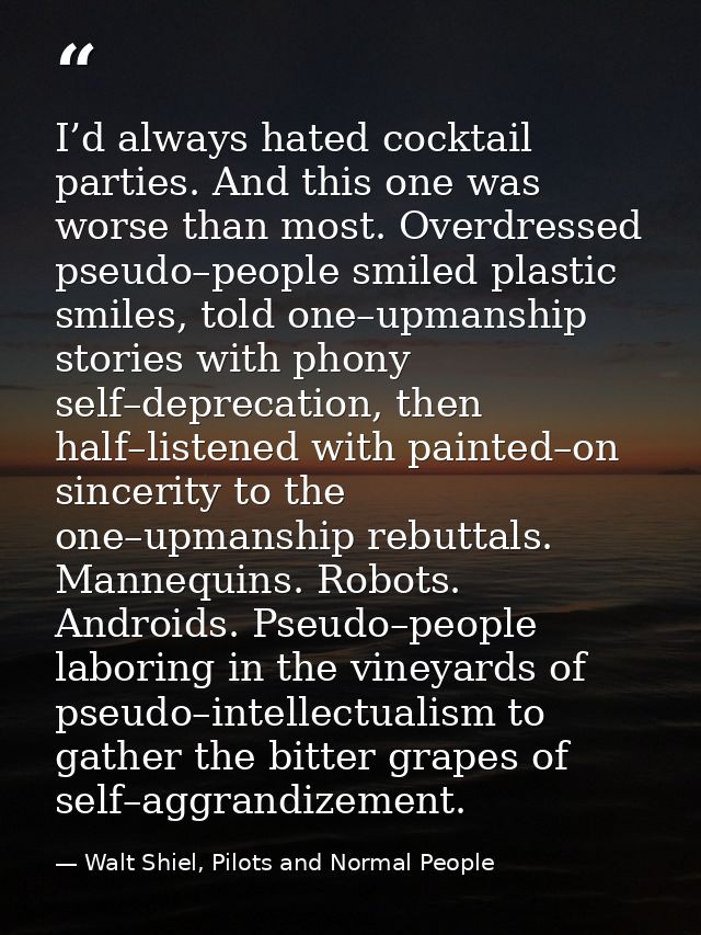 I’d always hated cocktail parties. And this one was worse than most. Overdressed pseudo–people smiled plastic smiles, to — Walt Shiel, Pilots and Normal People