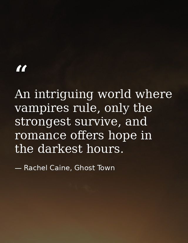 An intriguing world where vampires rule, only the strongest survive, and romance offers hope in the darkest hours. — Rachel Caine, Ghost Town