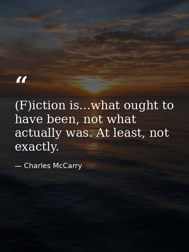 (F)iction is...what ought to have been, not what actually was. At least, not exactly. — Charles McCarry