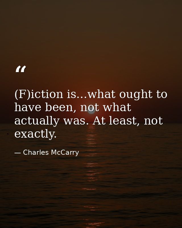 (F)iction is...what ought to have been, not what actually was. At least, not exactly. — Charles McCarry