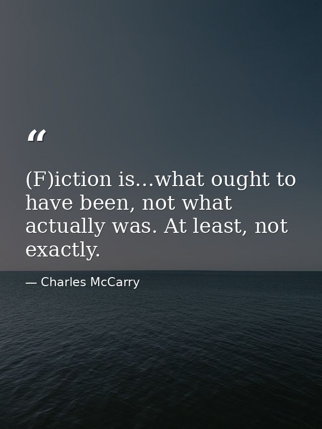 (F)iction is...what ought to have been, not what actually was. At least, not exactly. — Charles McCarry