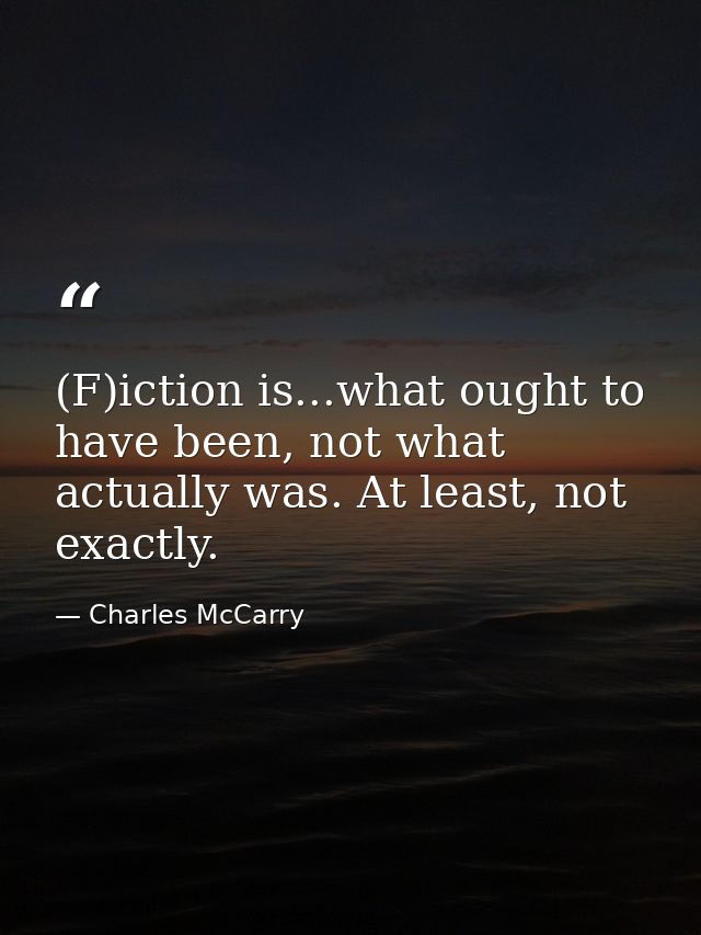 (F)iction is...what ought to have been, not what actually was. At least, not exactly. — Charles McCarry