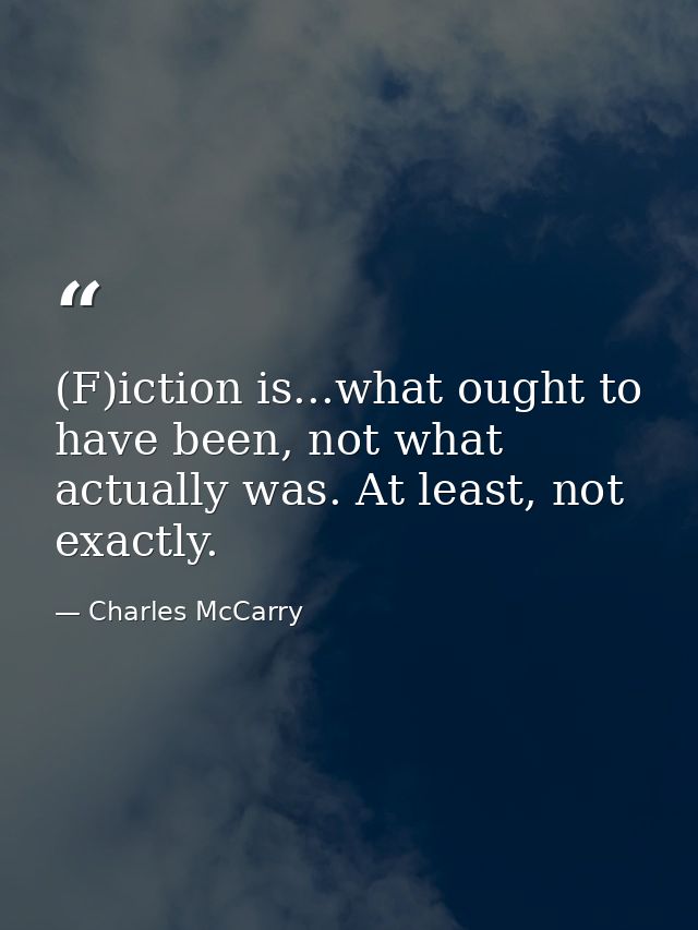 (F)iction is...what ought to have been, not what actually was. At least, not exactly. — Charles McCarry