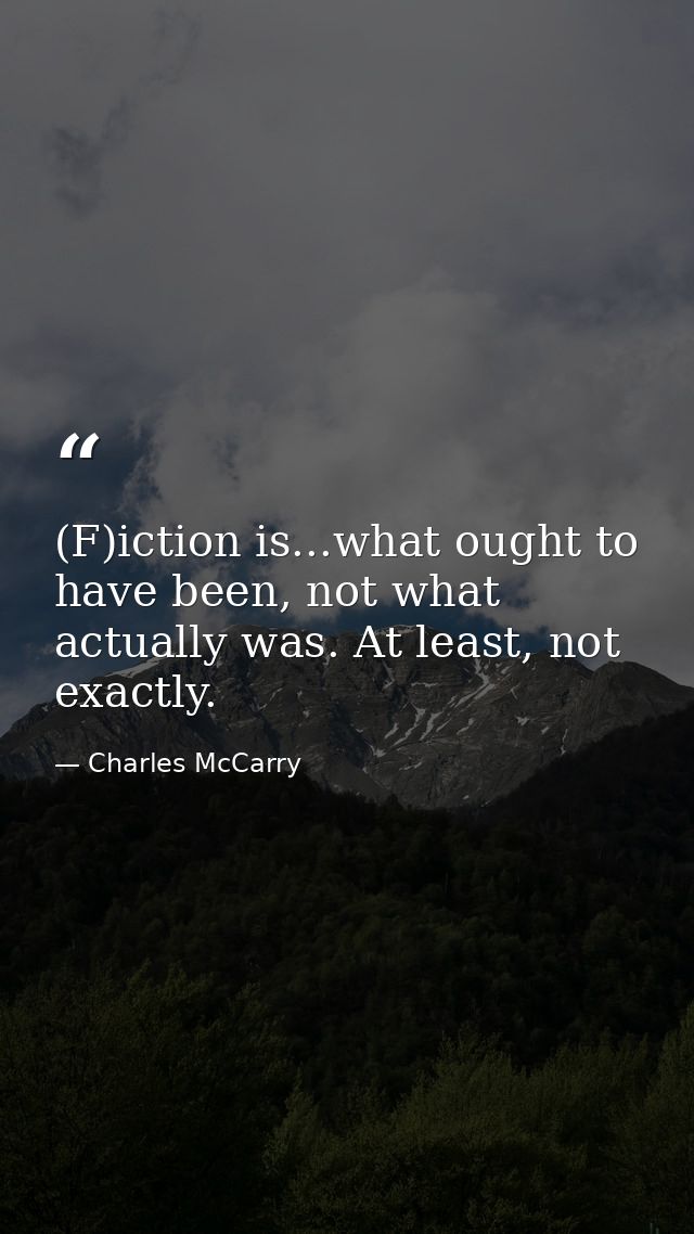 (F)iction is...what ought to have been, not what actually was. At least, not exactly. — Charles McCarry