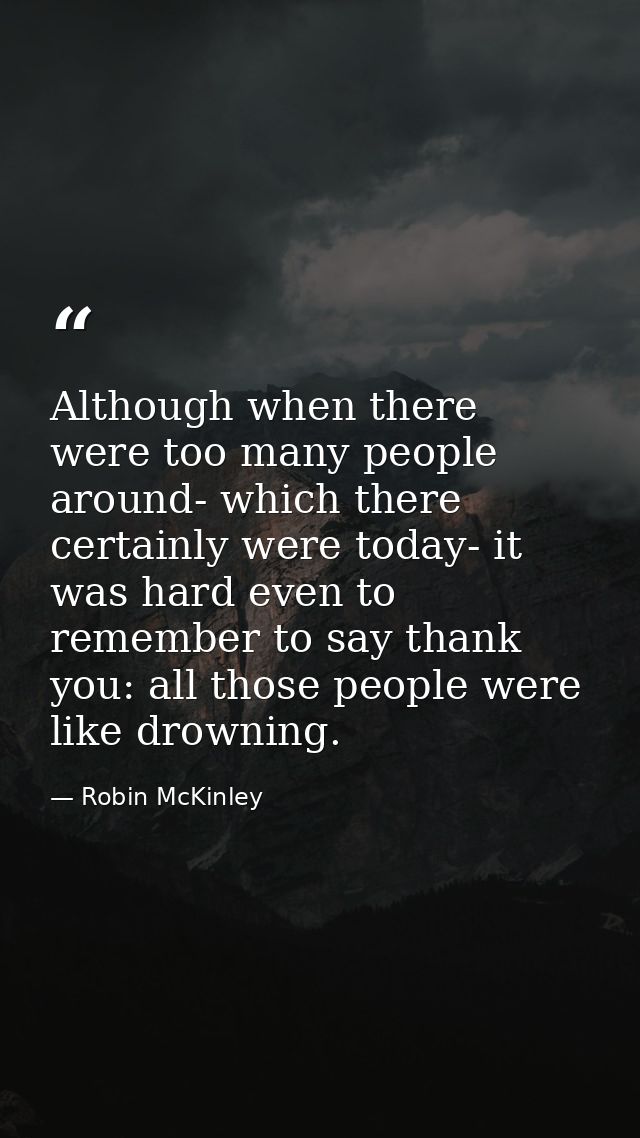 Although when there were too many people around- which there certainly were today- it was hard even to remember to say t — Robin McKinley
