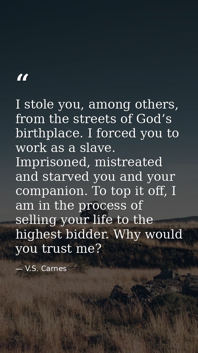 I stole you, among others, from the streets of God’s birthplace. I forced you to work as a slave. Imprisoned, mistreated — V.S. Carnes