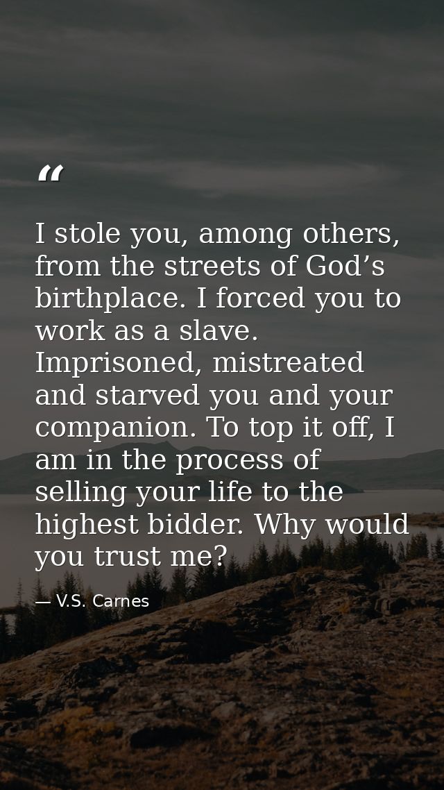 I stole you, among others, from the streets of God’s birthplace. I forced you to work as a slave. Imprisoned, mistreated — V.S. Carnes